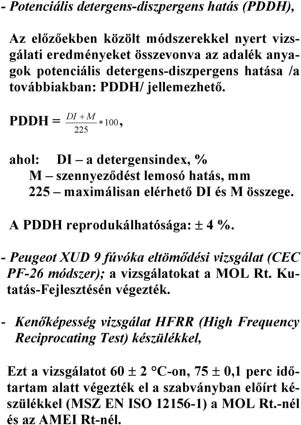 A PDDH reprodukálhatósága: ± 4 %. - Peugeot XUD 9 fúvóka eltömődési vizsgálat (CEC PF-26 módszer); a vizsgálatokat a MOL Rt. Kutatás-Fejlesztésén végezték.