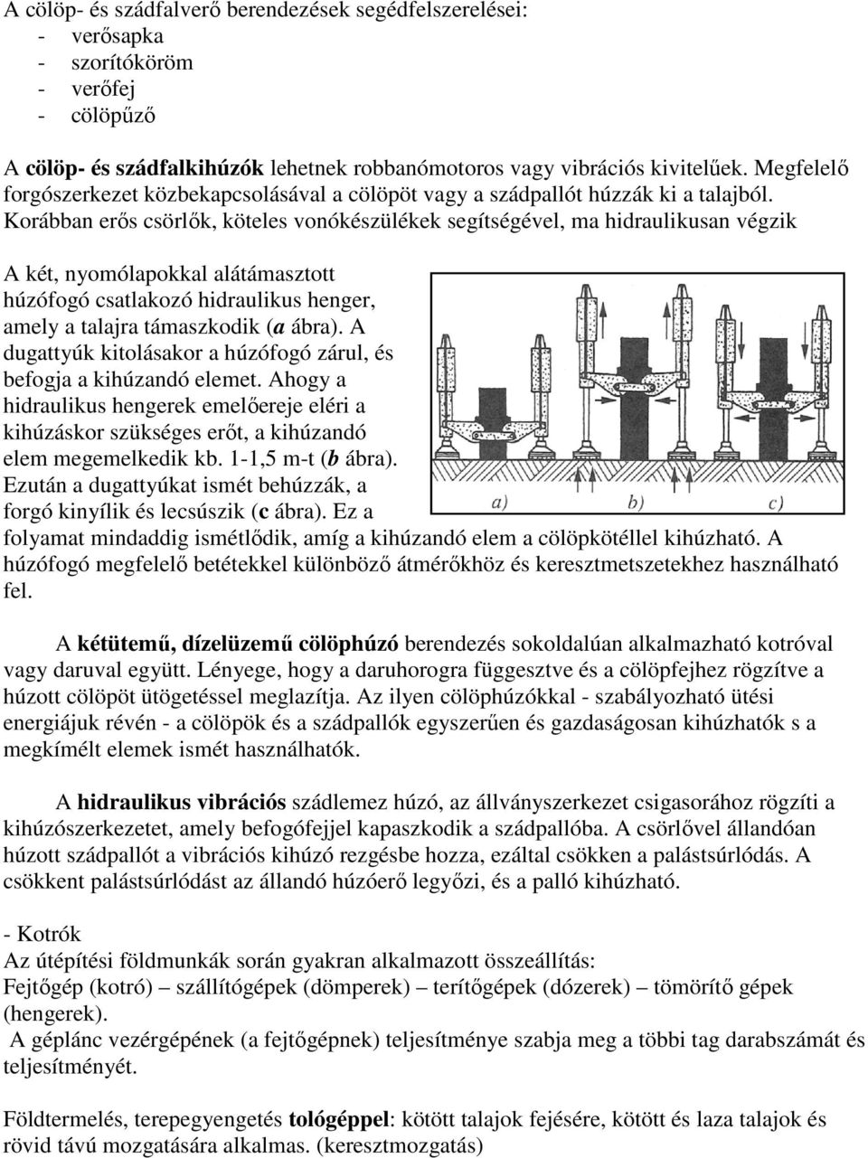 Korábban erős csörlők, köteles vonókészülékek segítségével, ma hidraulikusan végzik A két, nyomólapokkal alátámasztott húzófogó csatlakozó hidraulikus henger, amely a talajra támaszkodik (a ábra).