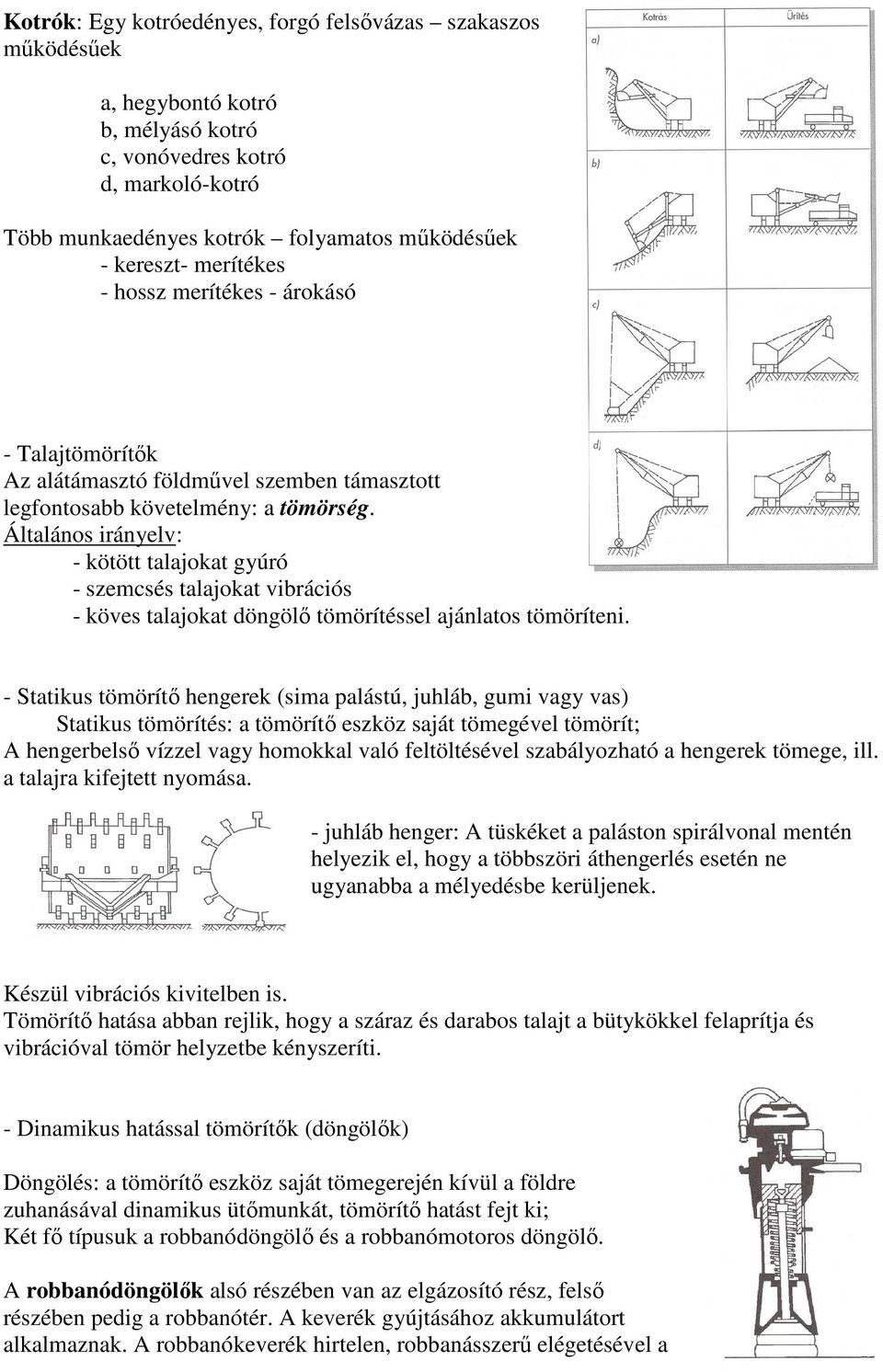 Általános irányelv: - kötött talajokat gyúró - szemcsés talajokat vibrációs - köves talajokat döngölő tömörítéssel ajánlatos tömöríteni.