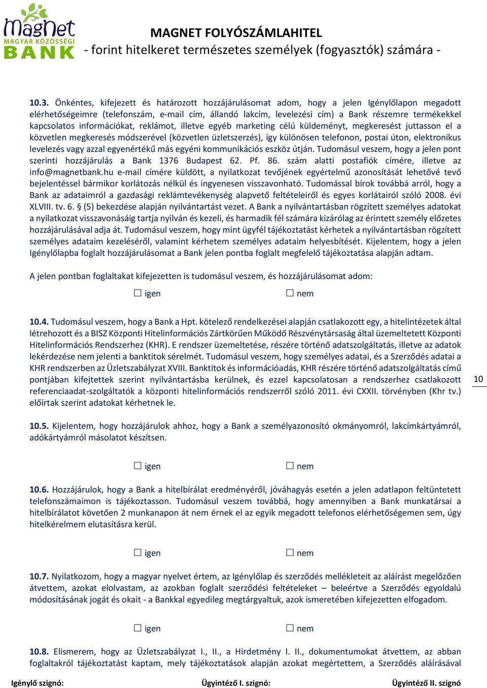 telefonon, postai úton, elektronikus levelezés vagy azzal egyenértékű más egyéni kommunikációs eszköz útján. Tudomásul veszem, hogy a jelen pont szerinti hozzájárulás a Bank 1376 Budapest 62. Pf. 86.