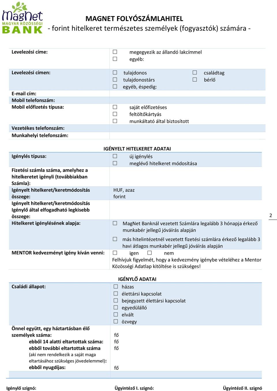 számla száma, amelyhez a hitelkeretet igényli (továbbiakban Számla): Igényelt hitelkeret/keretmódosítás összege: HUF, azaz forint Igényelt hitelkeret/keretmódosítás Igénylő által elfogadható