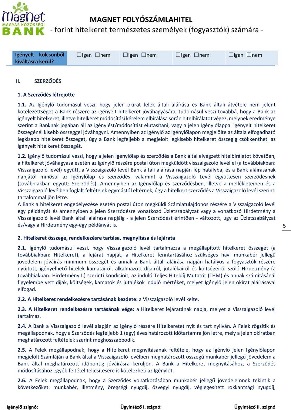 1. Az Igénylő tudomásul veszi, hogy jelen okirat felek általi aláírása és Bank általi átvétele nem jelent kötelezettséget a Bank részére az igényelt hitelkeret jóváhagyására, tudomásul veszi továbbá,