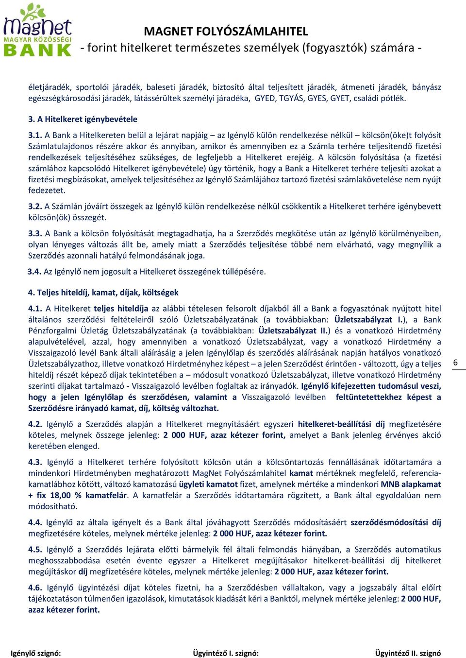 A Bank a Hitelkereten belül a lejárat napjáig az Igénylő külön rendelkezése nélkül kölcsön(öke)t folyósít Számlatulajdonos részére akkor és annyiban, amikor és amennyiben ez a Számla terhére