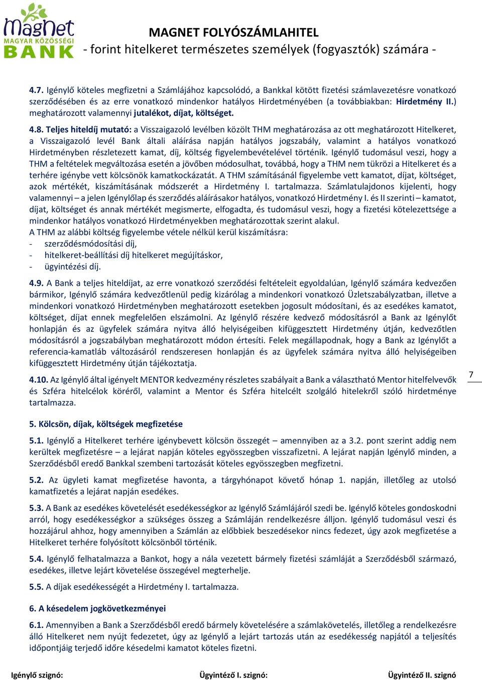 Teljes hiteldíj mutató: a Visszaigazoló levélben közölt THM meghatározása az ott meghatározott Hitelkeret, a Visszaigazoló levél Bank általi aláírása napján hatályos jogszabály, valamint a hatályos