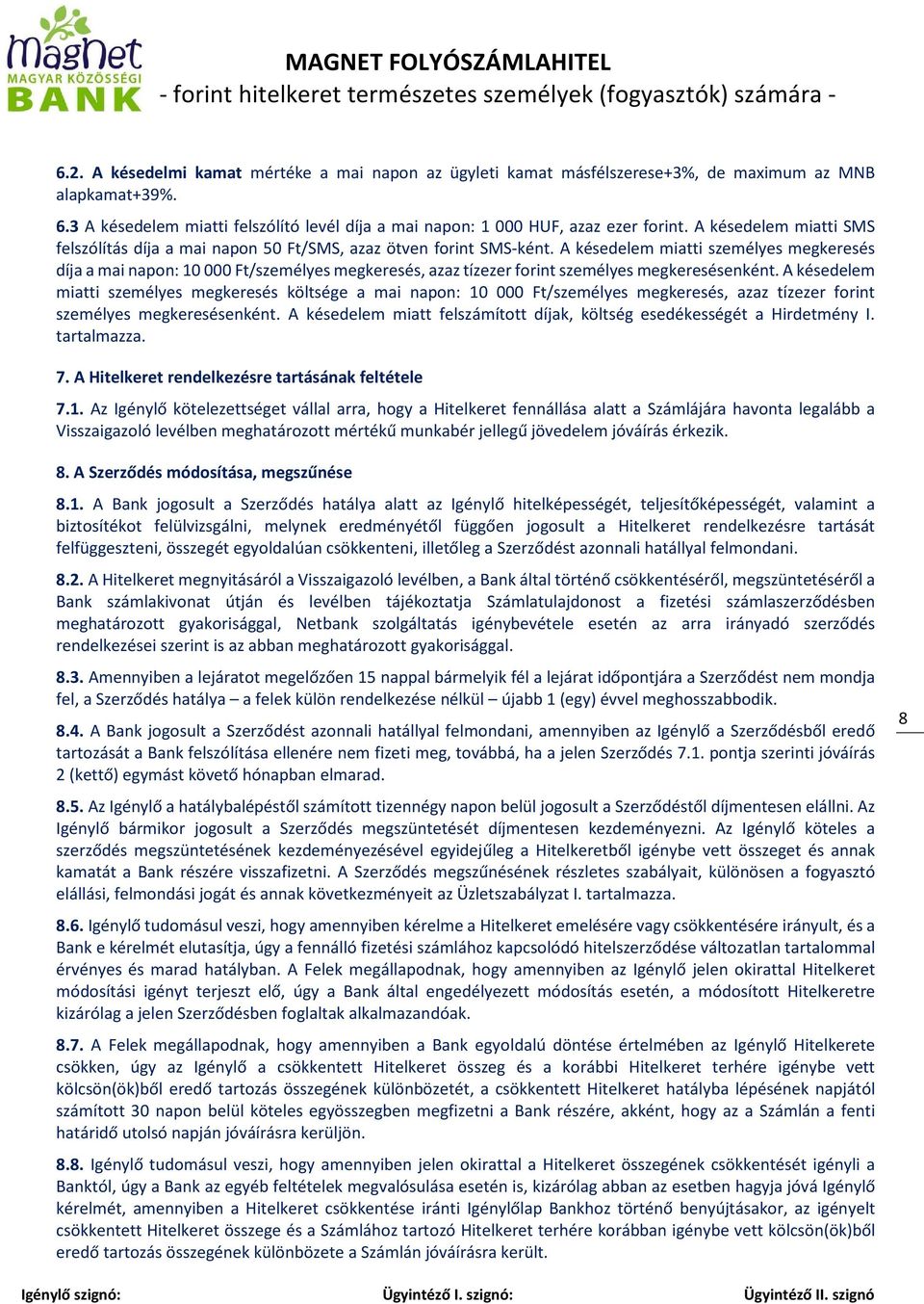 A késedelem miatti személyes megkeresés díja a mai napon: 10 000 Ft/személyes megkeresés, azaz tízezer forint személyes megkeresésenként.