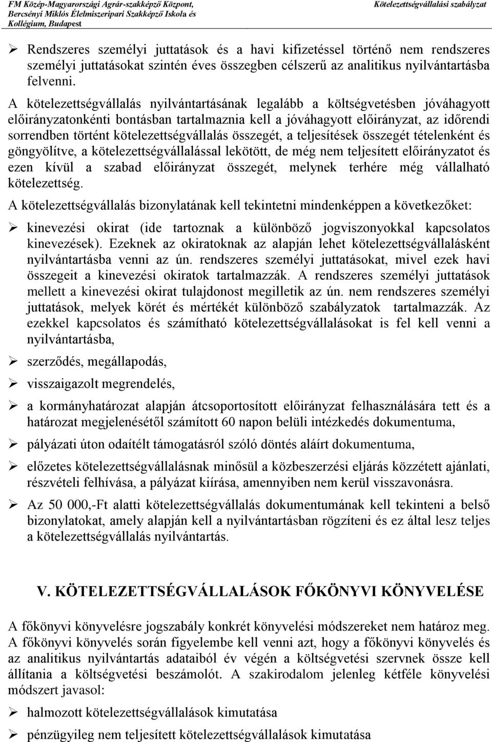 kötelezettségvállalás összegét, a teljesítések összegét tételenként és göngyölítve, a kötelezettségvállalással lekötött, de még nem teljesített előirányzatot és ezen kívül a szabad előirányzat