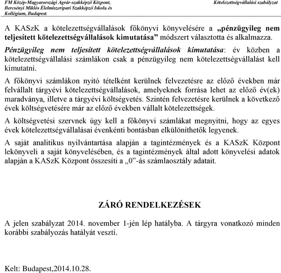 A főkönyvi számlákon nyitó tételként kerülnek felvezetésre az előző években már felvállalt tárgyévi kötelezettségvállalások, amelyeknek forrása lehet az előző év(ek) maradványa, illetve a tárgyévi