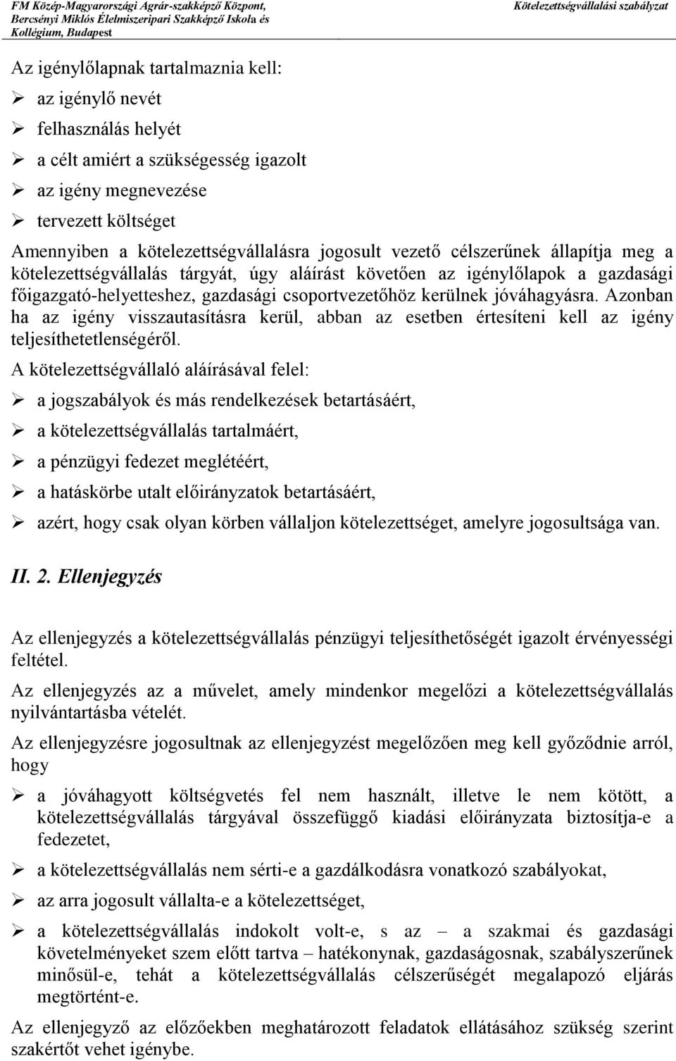 Azonban ha az igény visszautasításra kerül, abban az esetben értesíteni kell az igény teljesíthetetlenségéről.