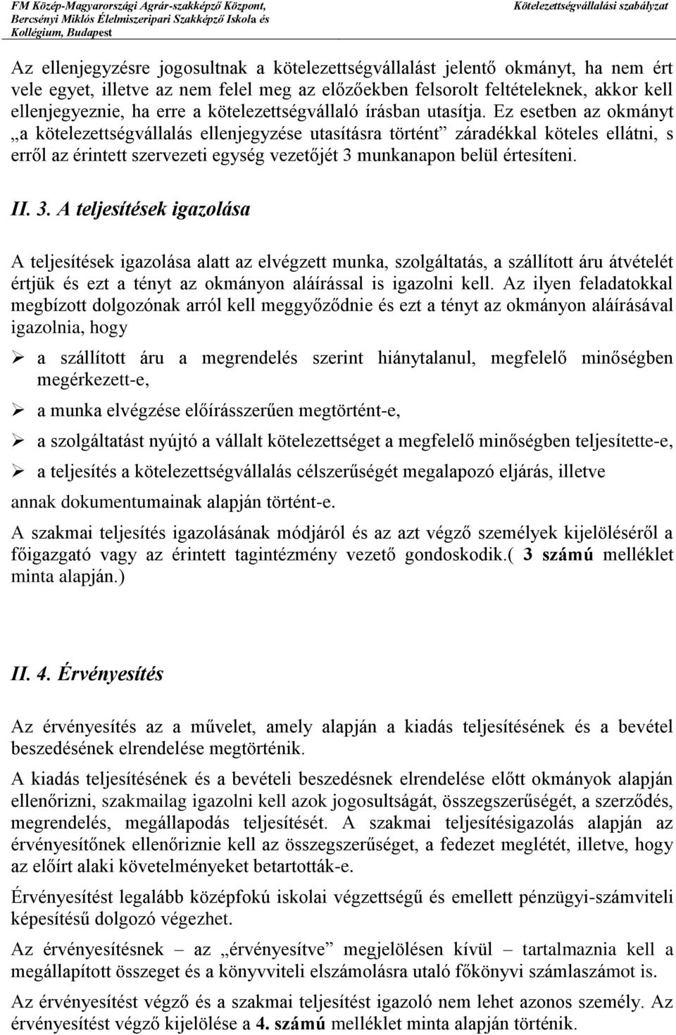 Ez esetben az okmányt a kötelezettségvállalás ellenjegyzése utasításra történt záradékkal köteles ellátni, s erről az érintett szervezeti egység vezetőjét 3 