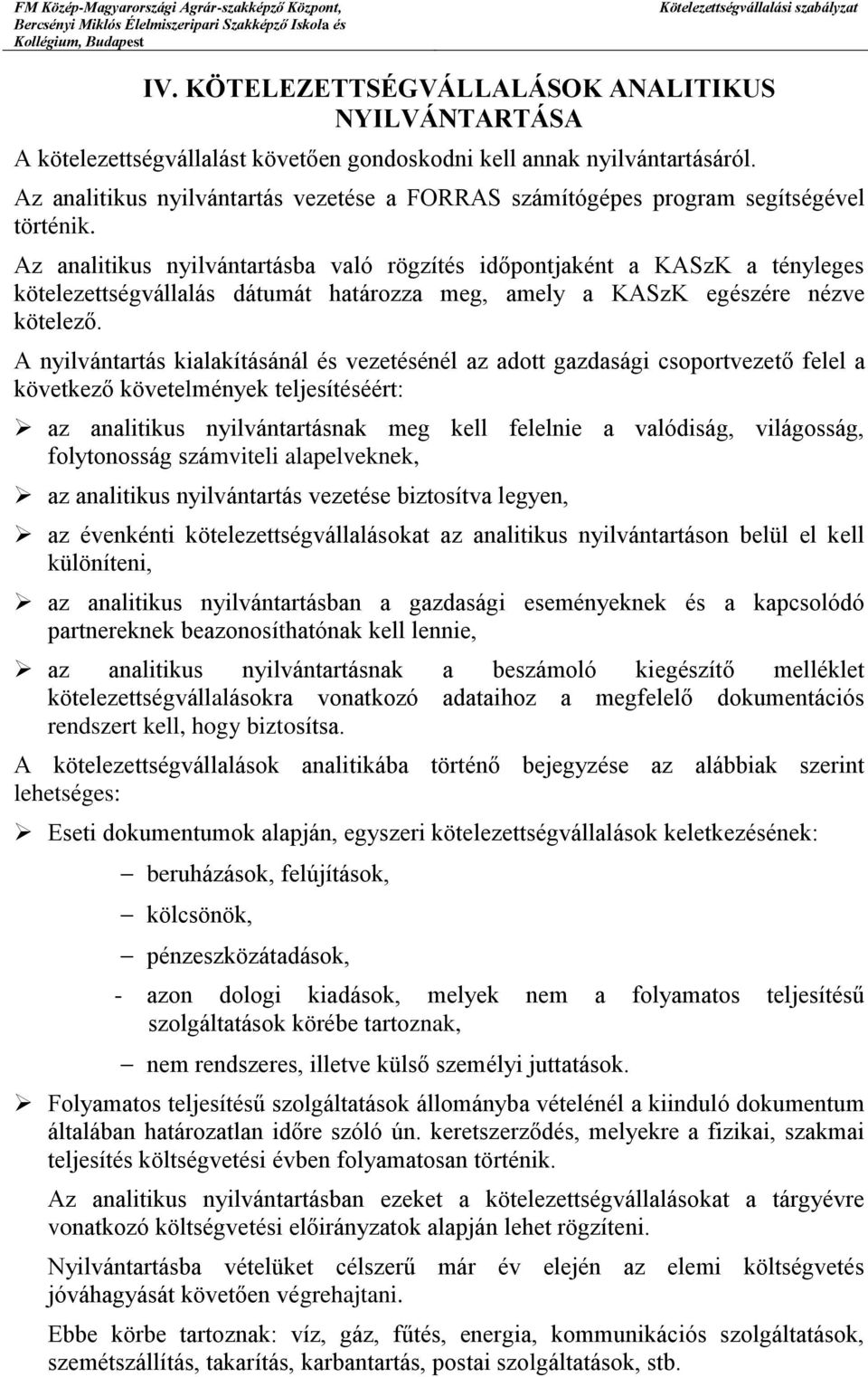 Az analitikus nyilvántartásba való rögzítés időpontjaként a KASzK a tényleges kötelezettségvállalás dátumát határozza meg, amely a KASzK egészére nézve kötelező.