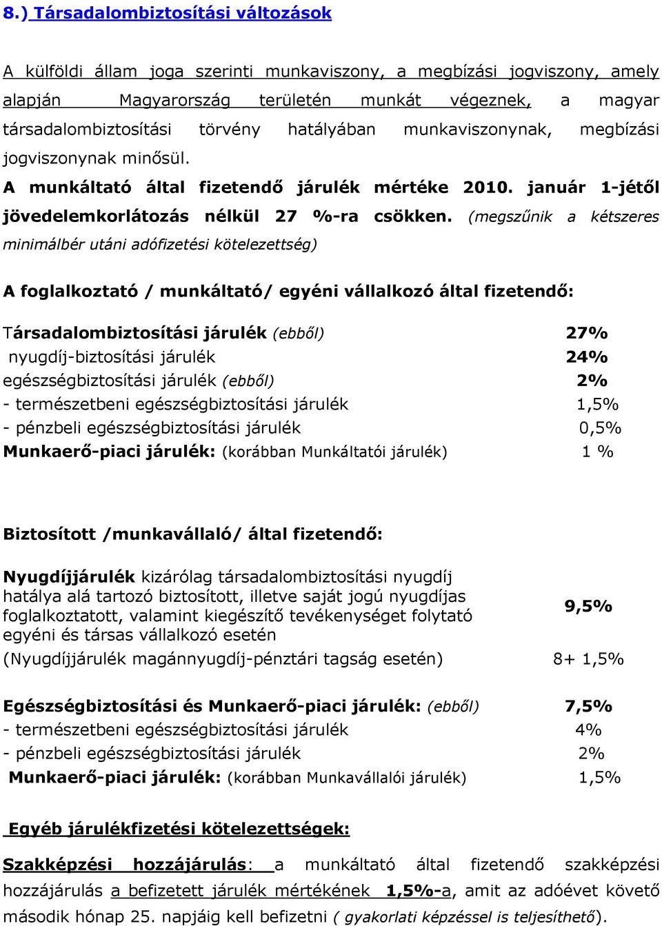 (megszőnik a kétszeres minimálbér utáni adófizetési kötelezettség) A foglalkoztató / munkáltató/ egyéni vállalkozó által fizetendı: Társadalombiztosítási járulék (ebbıl) 27% nyugdíj-biztosítási