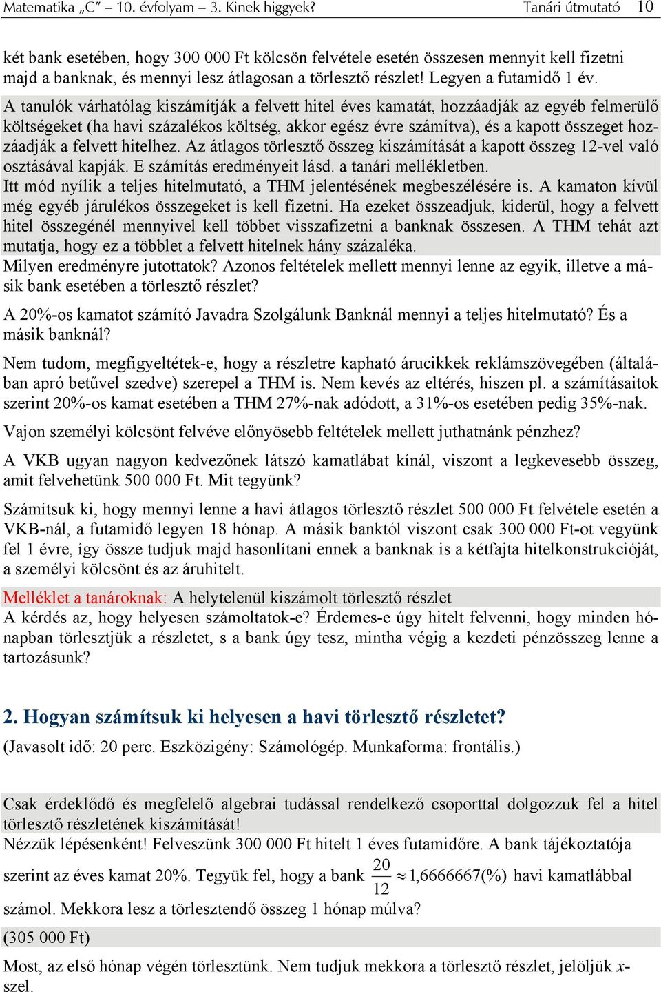 A tanulók várhatólag kiszámítják a felvett hitel éves kamatát, hozzáadják az egyéb felmerülő költségeket (ha havi százalékos költség, akkor egész évre számítva), és a kapott összeget hozzáadják a