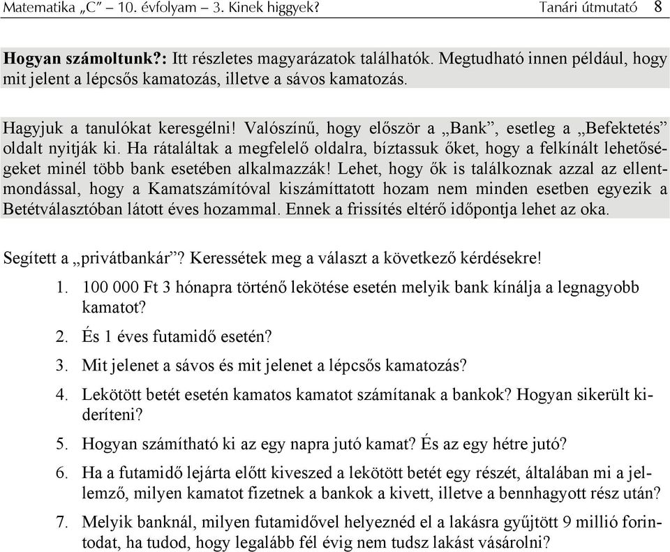 Ha rátaláltak a megfelelő oldalra, bíztassuk őket, hogy a felkínált lehetőségeket minél több bank esetében alkalmazzák!