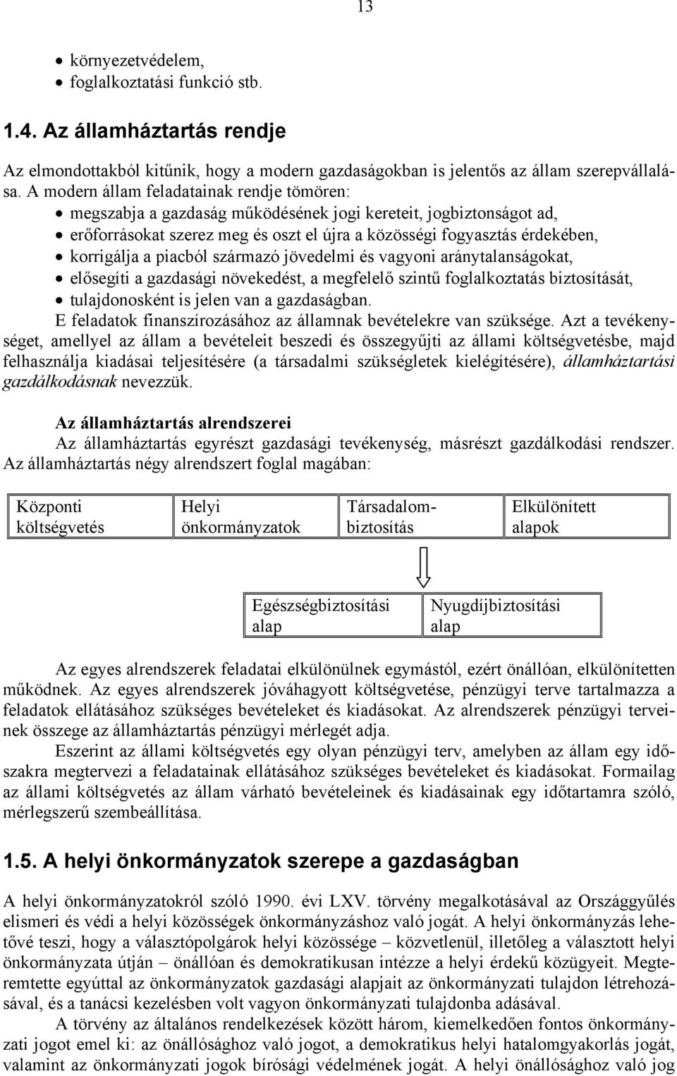 piacból származó jövedelmi és vagyoni aránytalanságokat, elősegíti a gazdasági növekedést, a megfelelő szintű foglalkoztatás biztosítását, tulajdonosként is jelen van a gazdaságban.