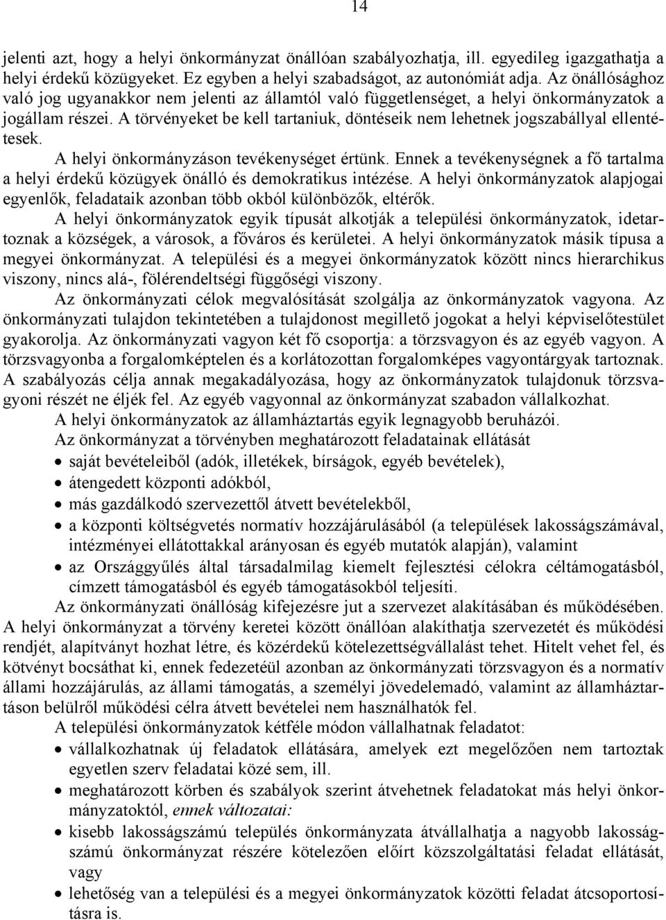 A törvényeket be kell tartaniuk, döntéseik nem lehetnek jogszabállyal ellentétesek. A helyi önkormányzáson tevékenységet értünk.