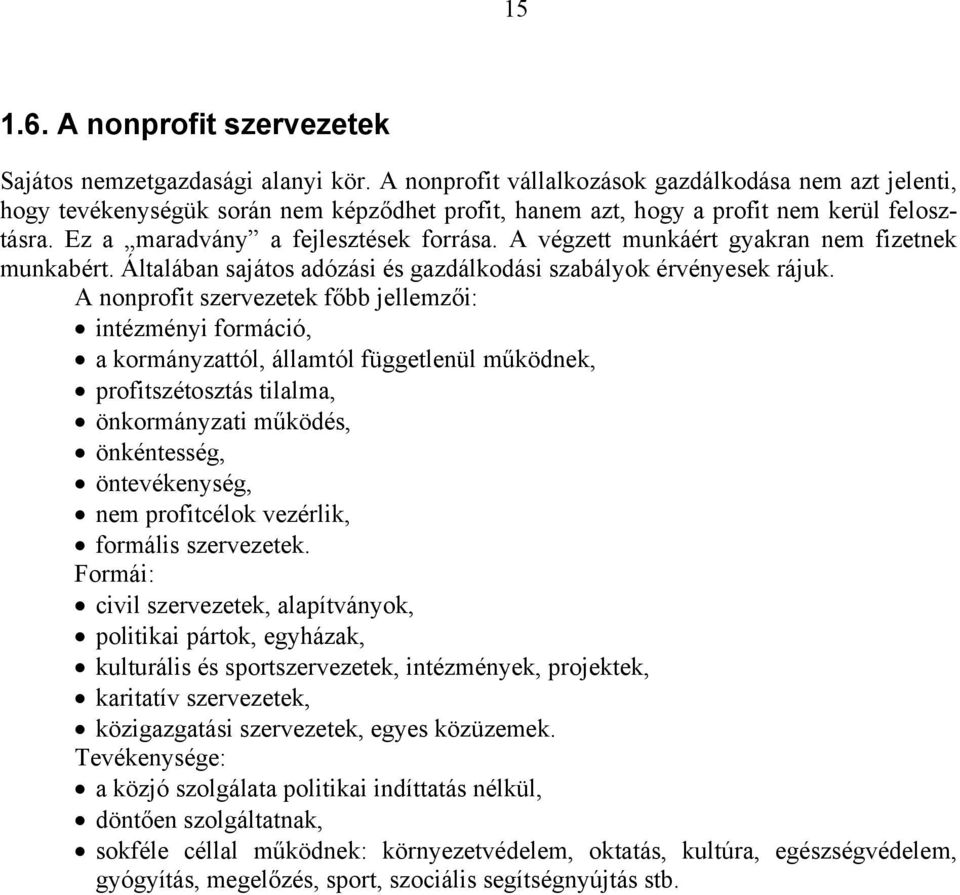 A végzett munkáért gyakran nem fizetnek munkabért. Általában sajátos adózási és gazdálkodási szabályok érvényesek rájuk.