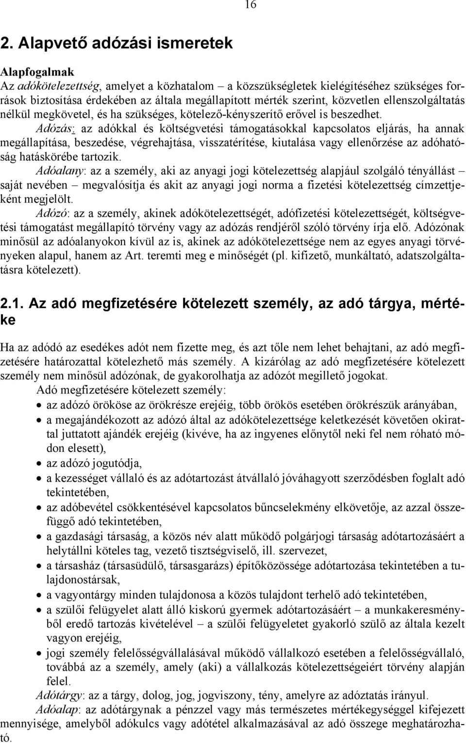 Adózás: az adókkal és költségvetési támogatásokkal kapcsolatos eljárás, ha annak megállapítása, beszedése, végrehajtása, visszatérítése, kiutalása vagy ellenőrzése az adóhatóság hatáskörébe tartozik.