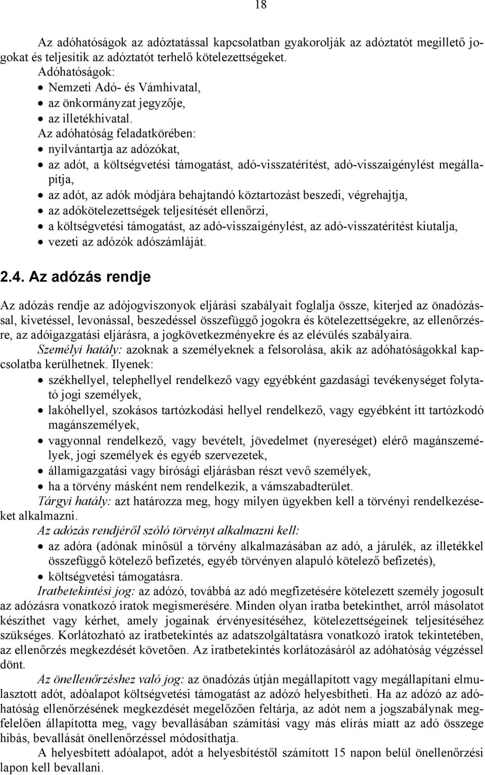 Az adóhatóság feladatkörében: nyilvántartja az adózókat, az adót, a költségvetési támogatást, adó-visszatérítést, adó-visszaigénylést megállapítja, az adót, az adók módjára behajtandó köztartozást