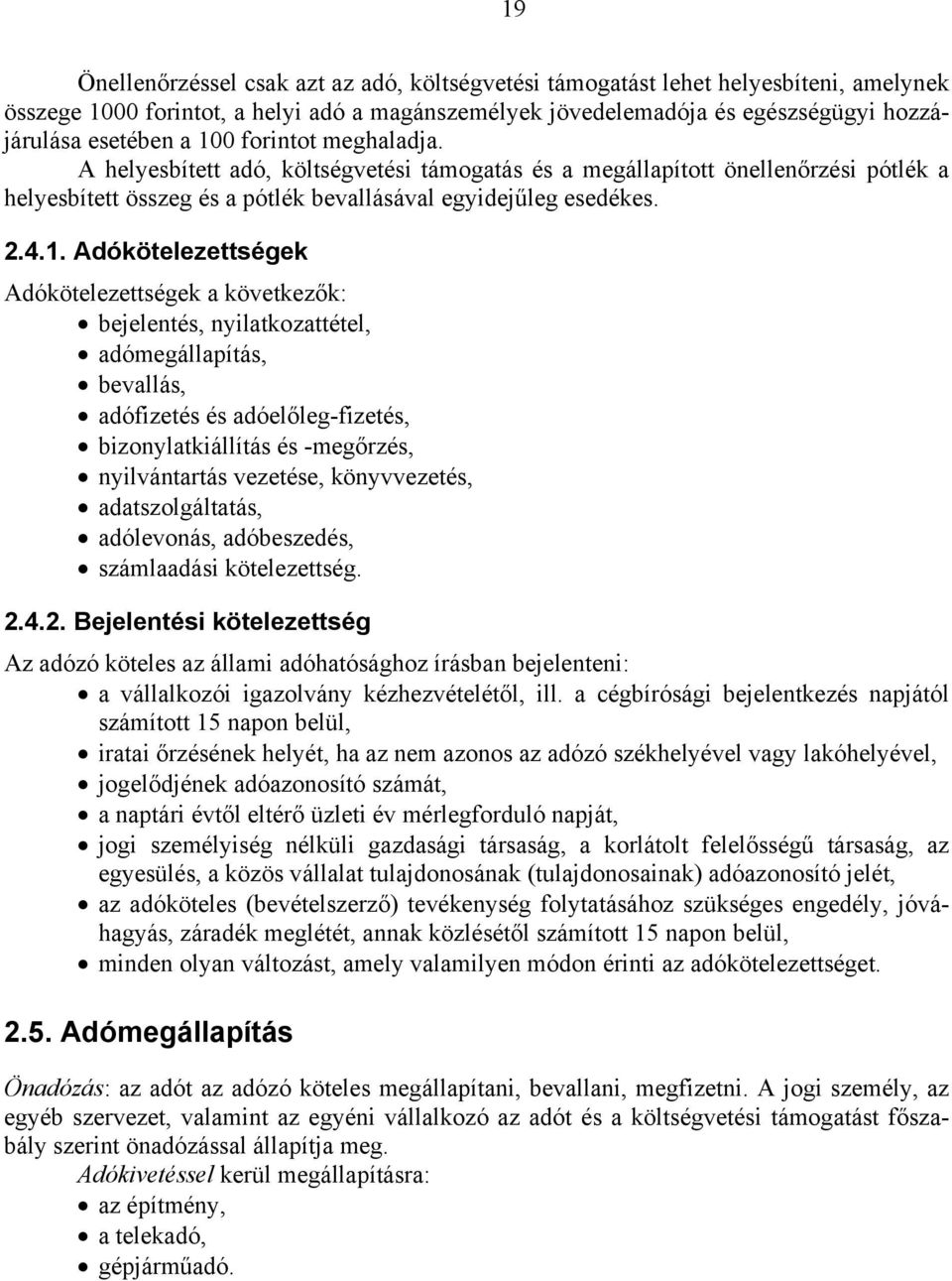 Adókötelezettségek Adókötelezettségek a következők: bejelentés, nyilatkozattétel, adómegállapítás, bevallás, adófizetés és adóelőleg-fizetés, bizonylatkiállítás és -megőrzés, nyilvántartás vezetése,