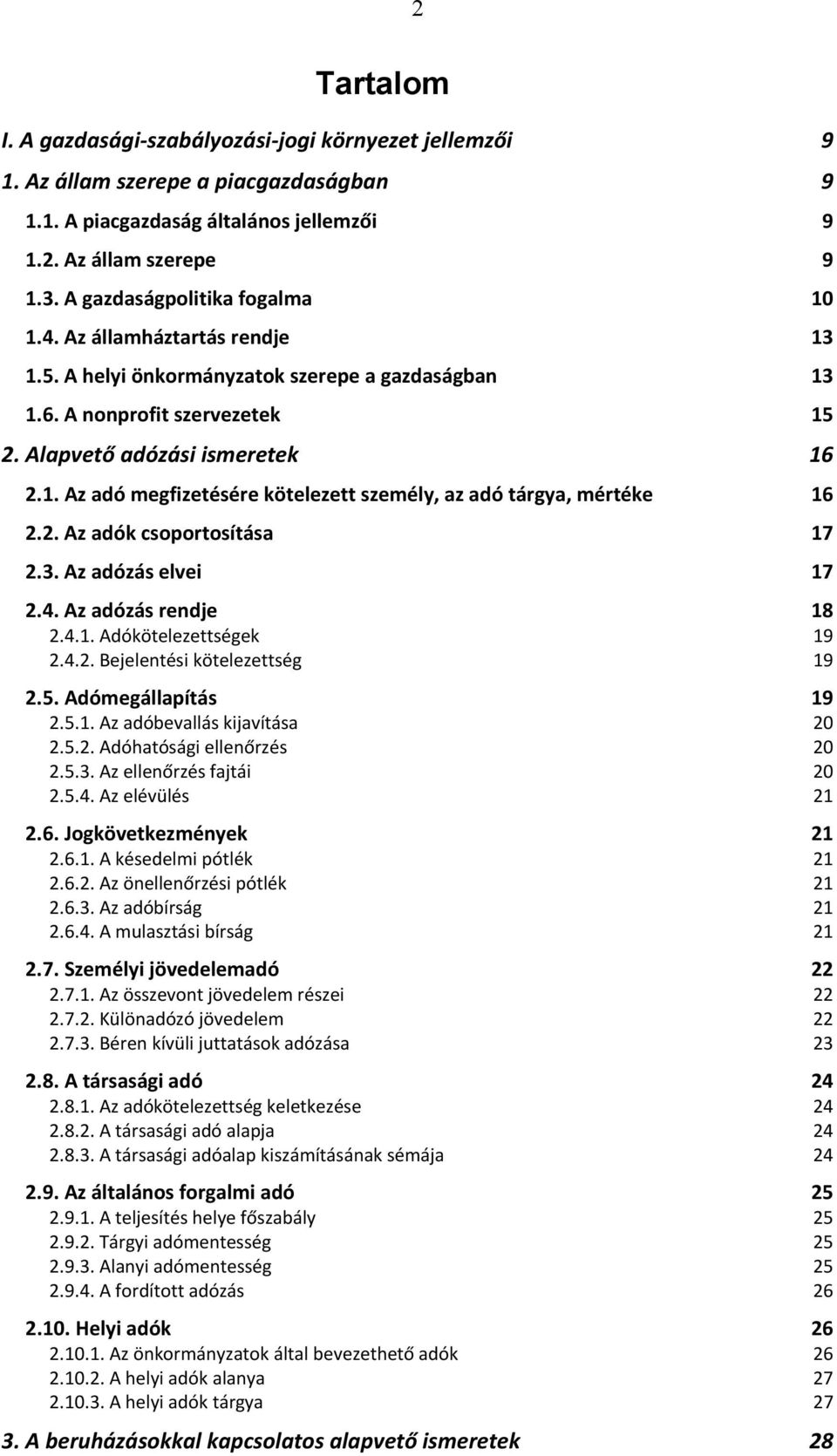 2. Az adók csoportosítása 17 2.3. Az adózás elvei 17 2.4. Az adózás rendje 18 2.4.1. Adókötelezettségek 19 2.4.2. Bejelentési kötelezettség 19 2.5. Adómegállapítás 19 2.5.1. Az adóbevallás kijavítása 20 2.