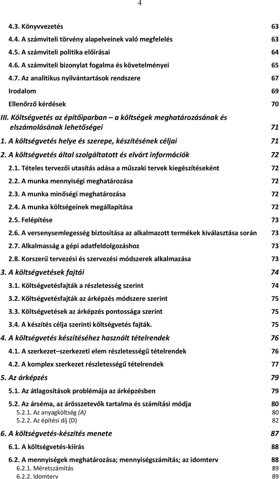 A költségvetés helye és szerepe, készítésének céljai 71 2. A költségvetés által szolgáltatott és elvárt információk 72 2.1. Tételes tervezői utasítás adása a műszaki tervek kiegészítéseként 72 2.2. A munka mennyiségi meghatározása 72 2.