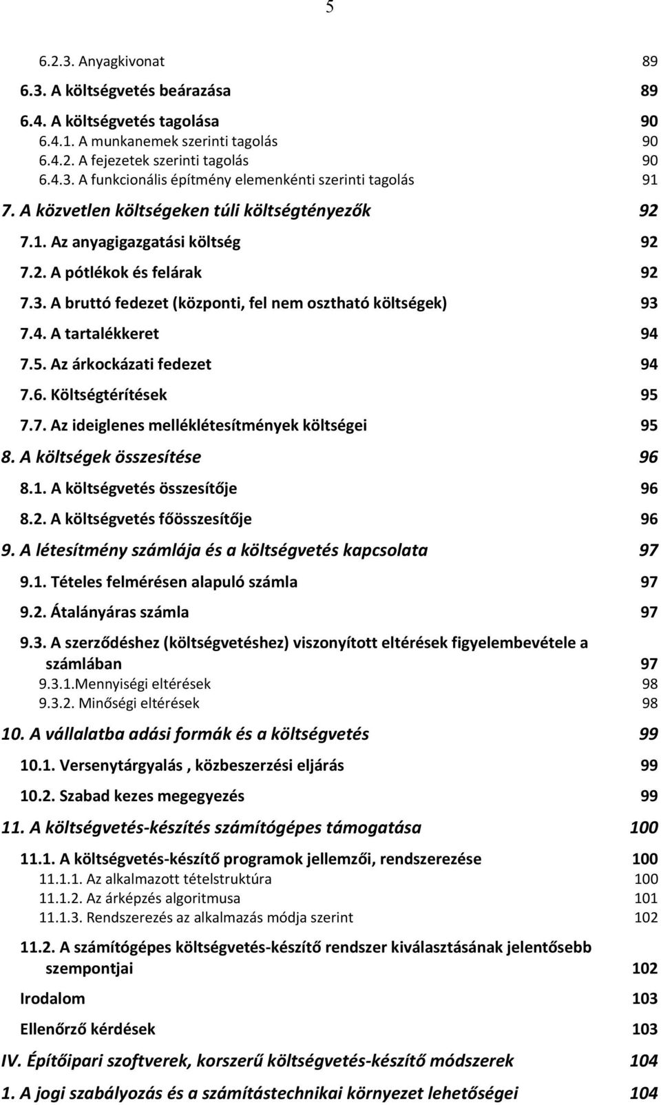 A tartalékkeret 94 7.5. Az árkockázati fedezet 94 7.6. Költségtérítések 95 7.7. Az ideiglenes melléklétesítmények költségei 95 8. A költségek összesítése 96 8.1. A költségvetés összesítője 96 8.2.