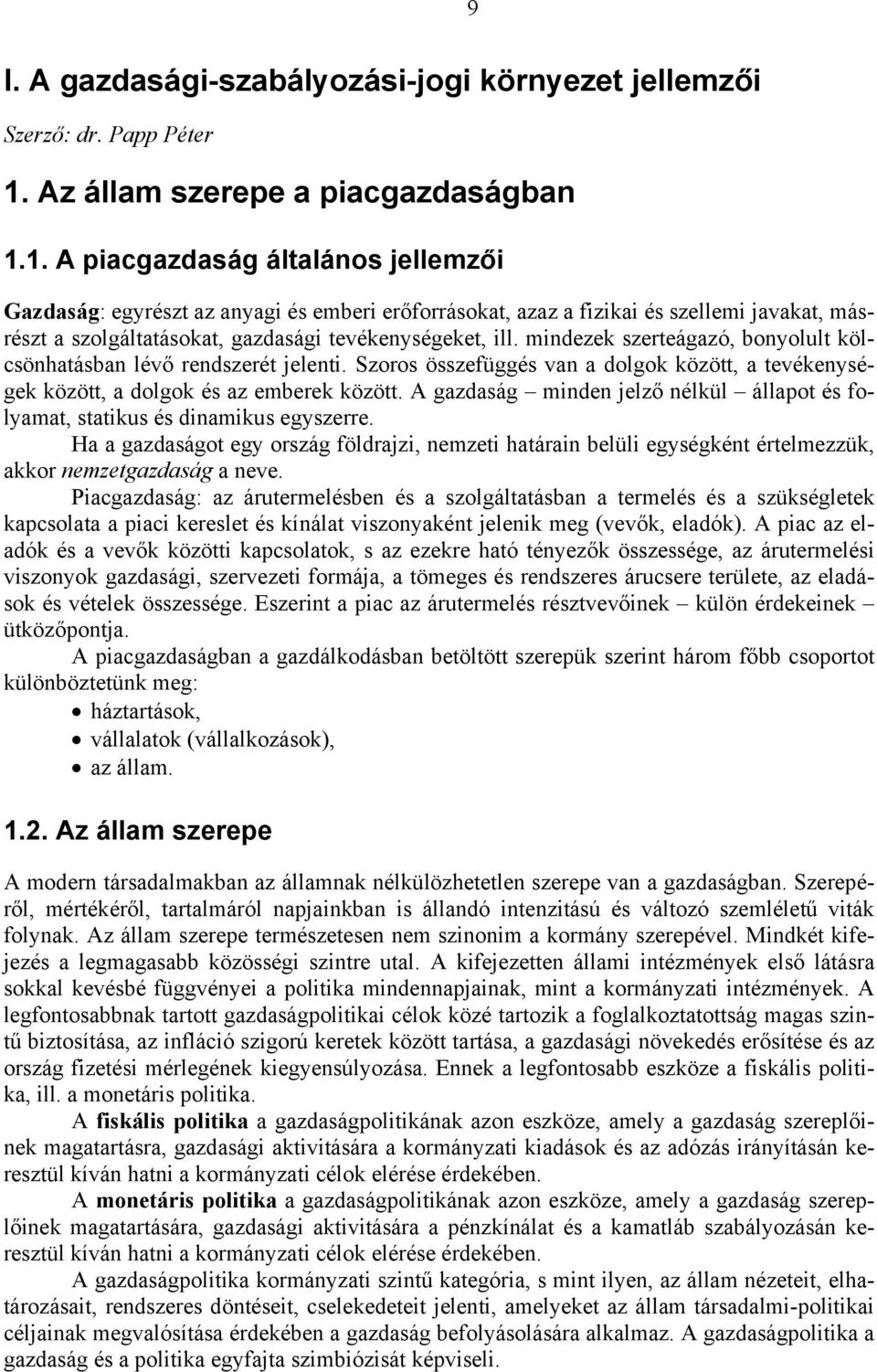 1. A piacgazdaság általános jellemzői Gazdaság: egyrészt az anyagi és emberi erőforrásokat, azaz a fizikai és szellemi javakat, másrészt a szolgáltatásokat, gazdasági tevékenységeket, ill.