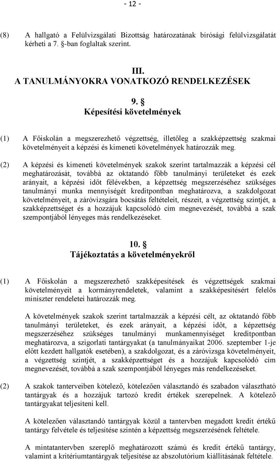 (2) A képzési és kimeneti követelmények szakok szerint tartalmazzák a képzési cél meghatározását, továbbá az oktatandó főbb tanulmányi területeket és ezek arányait, a képzési időt félévekben, a