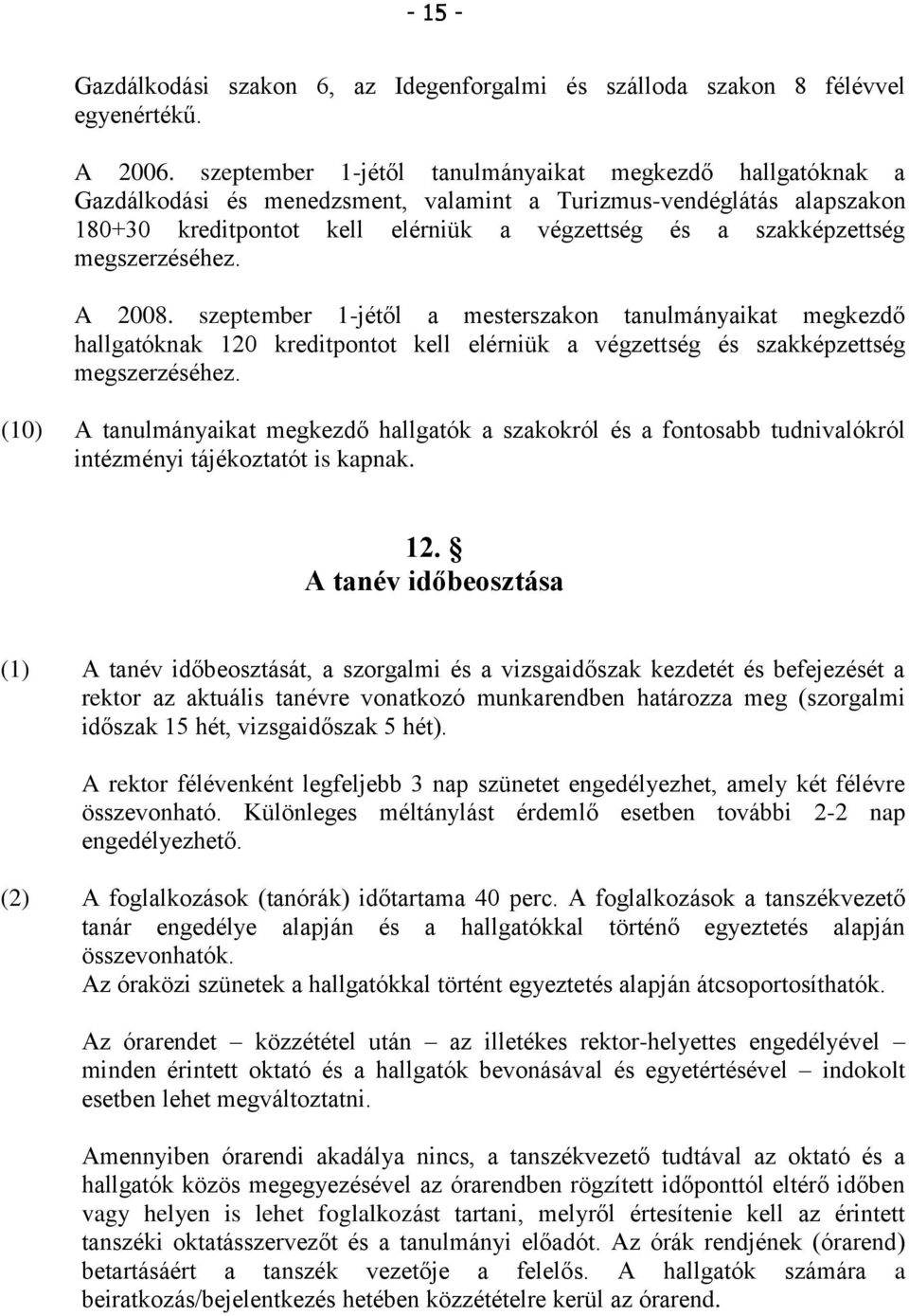 megszerzéséhez. A 2008. szeptember 1-jétől a mesterszakon tanulmányaikat megkezdő hallgatóknak 120 kreditpontot kell elérniük a végzettség és szakképzettség megszerzéséhez.