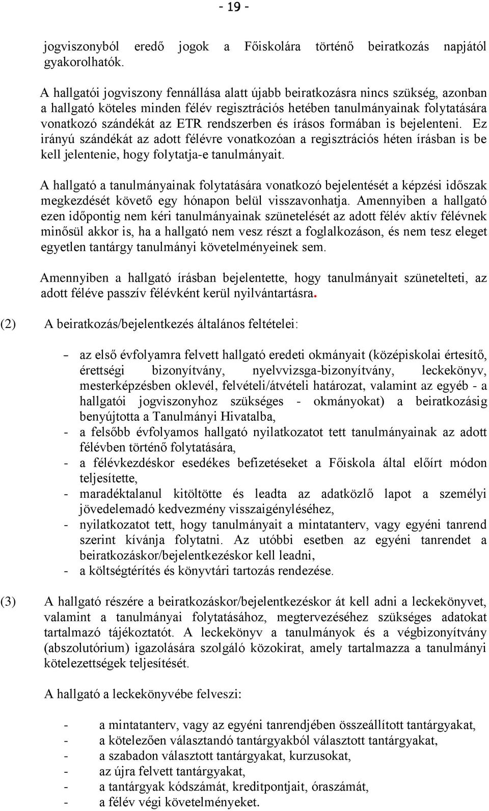 rendszerben és írásos formában is bejelenteni. Ez irányú szándékát az adott félévre vonatkozóan a regisztrációs héten írásban is be kell jelentenie, hogy folytatja-e tanulmányait.