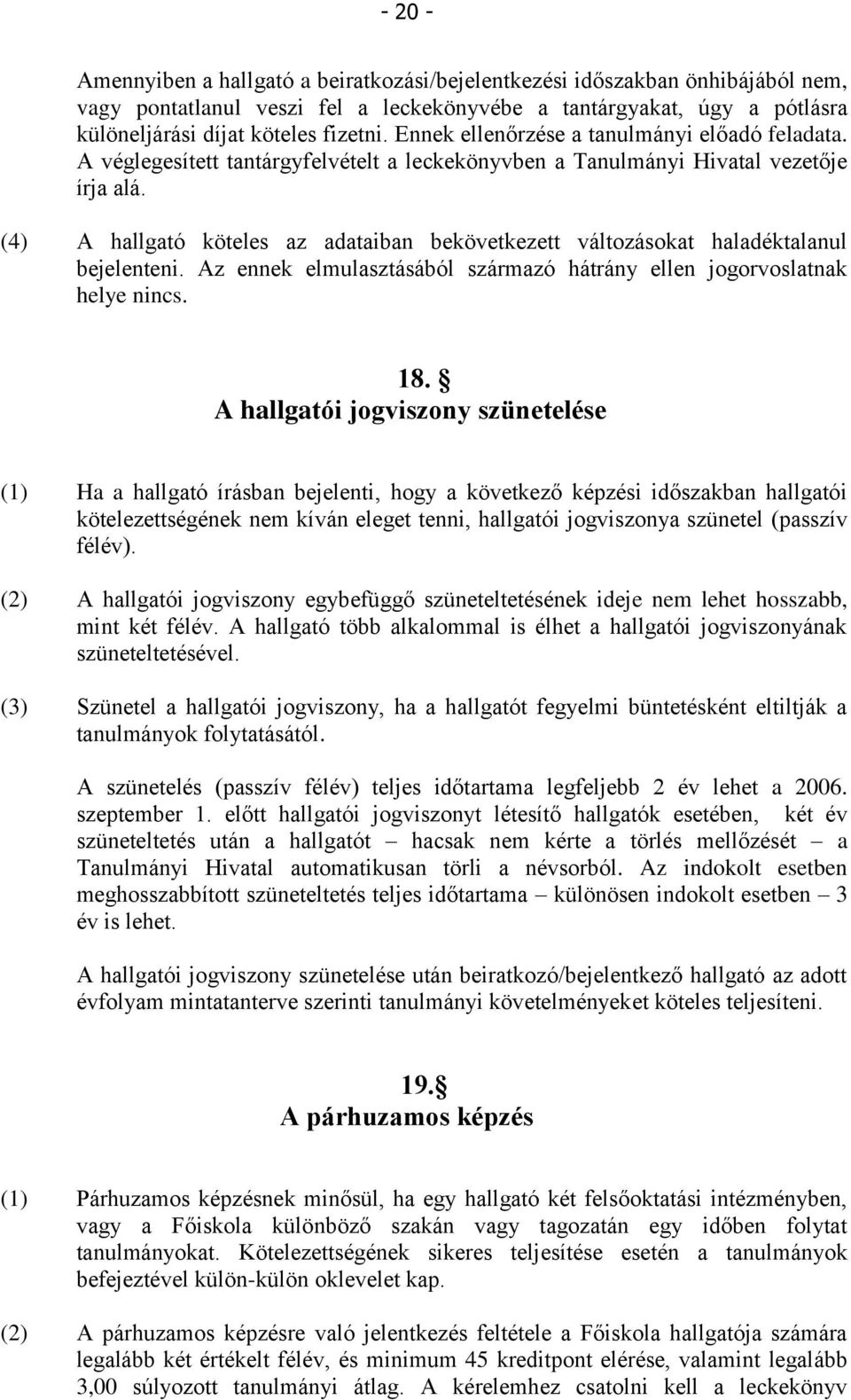 (4) A hallgató köteles az adataiban bekövetkezett változásokat haladéktalanul bejelenteni. Az ennek elmulasztásából származó hátrány ellen jogorvoslatnak helye nincs. 18.