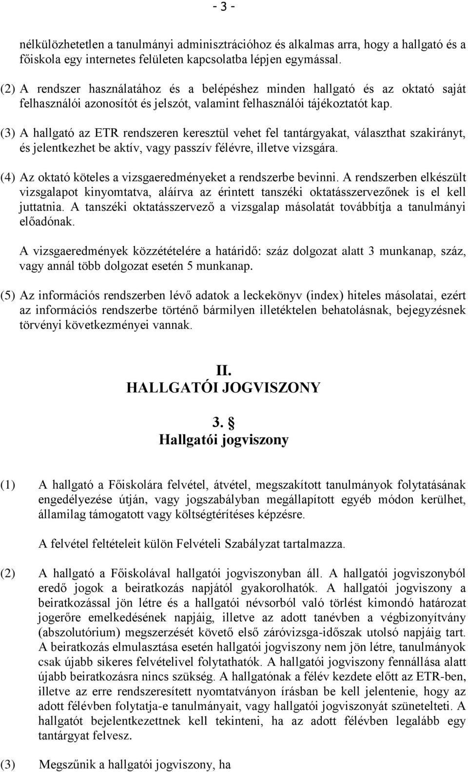 (3) A hallgató az ETR rendszeren keresztül vehet fel tantárgyakat, választhat szakirányt, és jelentkezhet be aktív, vagy passzív félévre, illetve vizsgára.