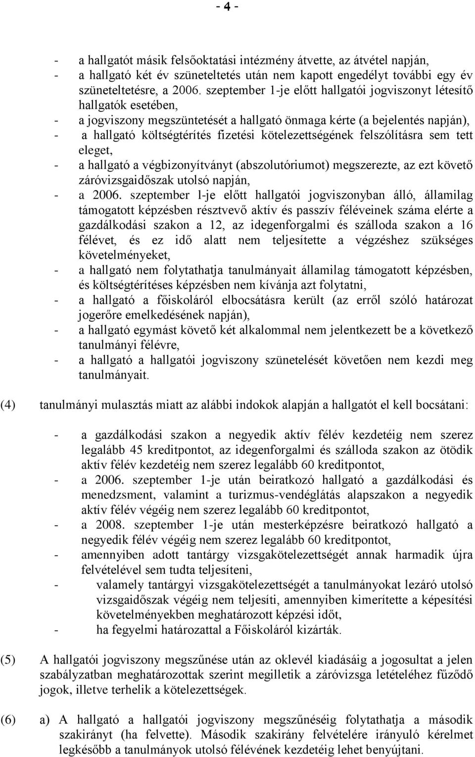 kötelezettségének felszólításra sem tett eleget, - a hallgató a végbizonyítványt (abszolutóriumot) megszerezte, az ezt követő záróvizsgaidőszak utolsó napján, - a 2006.