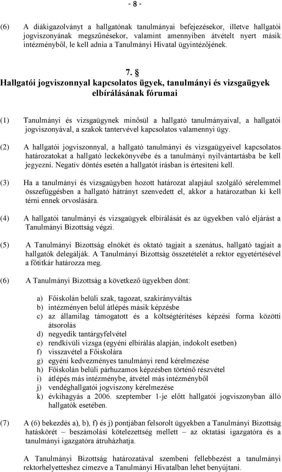 Hallgatói jogviszonnyal kapcsolatos ügyek, tanulmányi és vizsgaügyek elbírálásának fórumai (1) Tanulmányi és vizsgaügynek minősül a hallgató tanulmányaival, a hallgatói jogviszonyával, a szakok