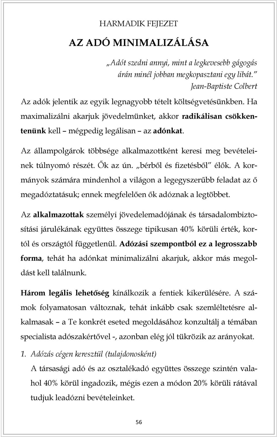 Az állampolgárok többsége alkalmazottként keresi meg bevételeinek túlnyomó részét. Ők az ún. bérből és fizetésből élők.