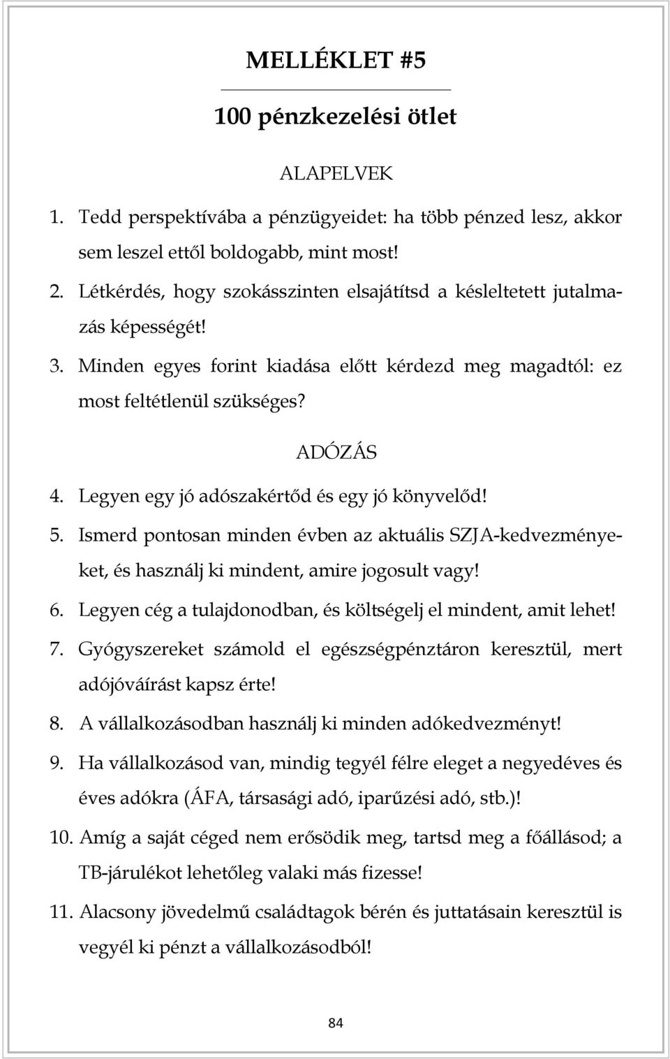 Legyen egy jó adószakértőd és egy jó könyvelőd! 5. Ismerd pontosan minden évben az aktuális SZJA-kedvezményeket, és használj ki mindent, amire jogosult vagy! 6.