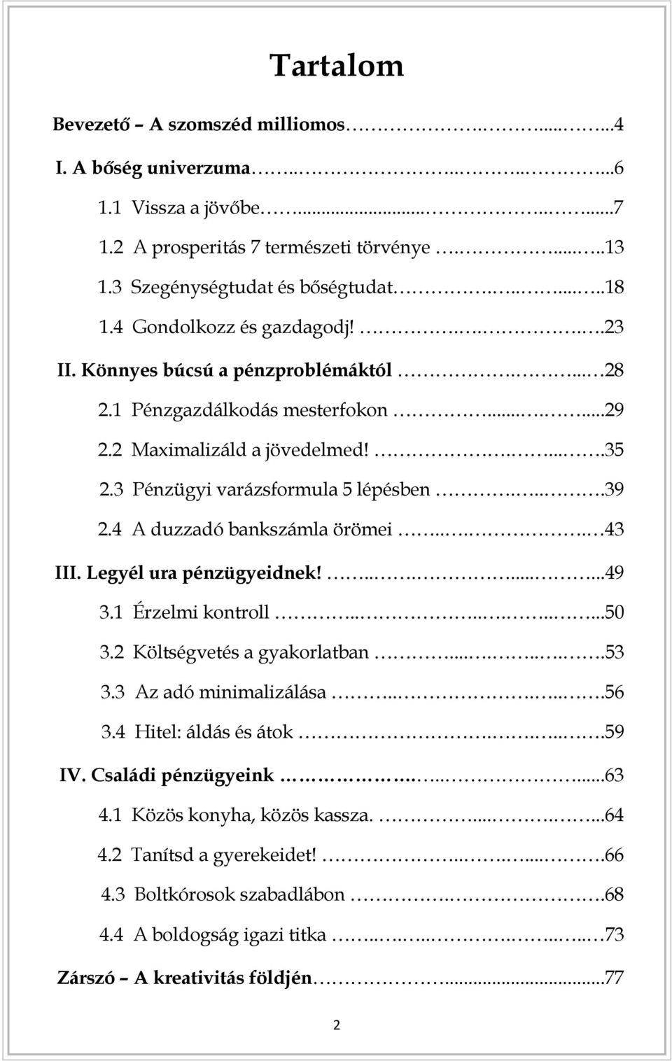 4 A duzzadó bankszámla örömei.... 43 III. Legyél ura pénzügyeidnek!.........49 3.1 Érzelmi kontroll..........50 3.2 Költségvetés a gyakorlatban........53 3.3 Az adó minimalizálása......56 3.