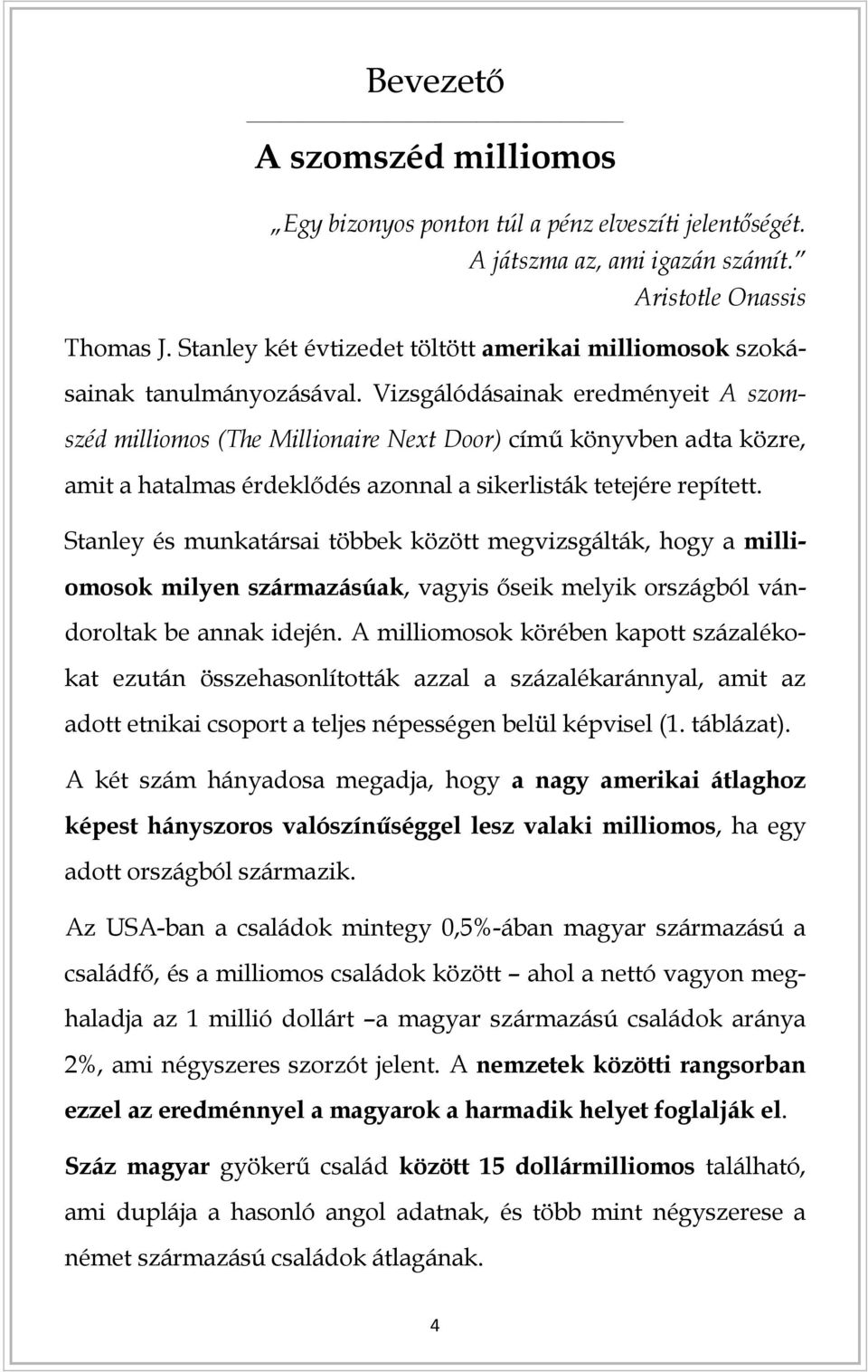 Vizsgálódásainak eredményeit A szomszéd milliomos (The Millionaire Next Door) című könyvben adta közre, amit a hatalmas érdeklődés azonnal a sikerlisták tetejére repített.