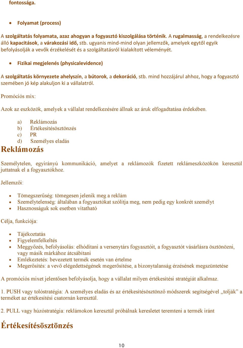 Fizikai megjelenés (physicalevidence) A szolgáltatás környezete ahelyszín, a bútorok, a dekoráció, stb. mind hozzájárul ahhoz, hogy a fogyasztó szemében jó kép alakuljon ki a vállalatról.