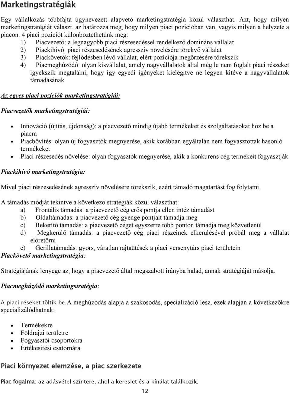 4 piaci pozíciót különböztethetünk meg: 1) Piacvezető: a legnagyobb piaci részesedéssel rendelkező domináns vállalat 2) Piackihívó: piaci részesedésének agresszív növelésére törekvő vállalat 3)