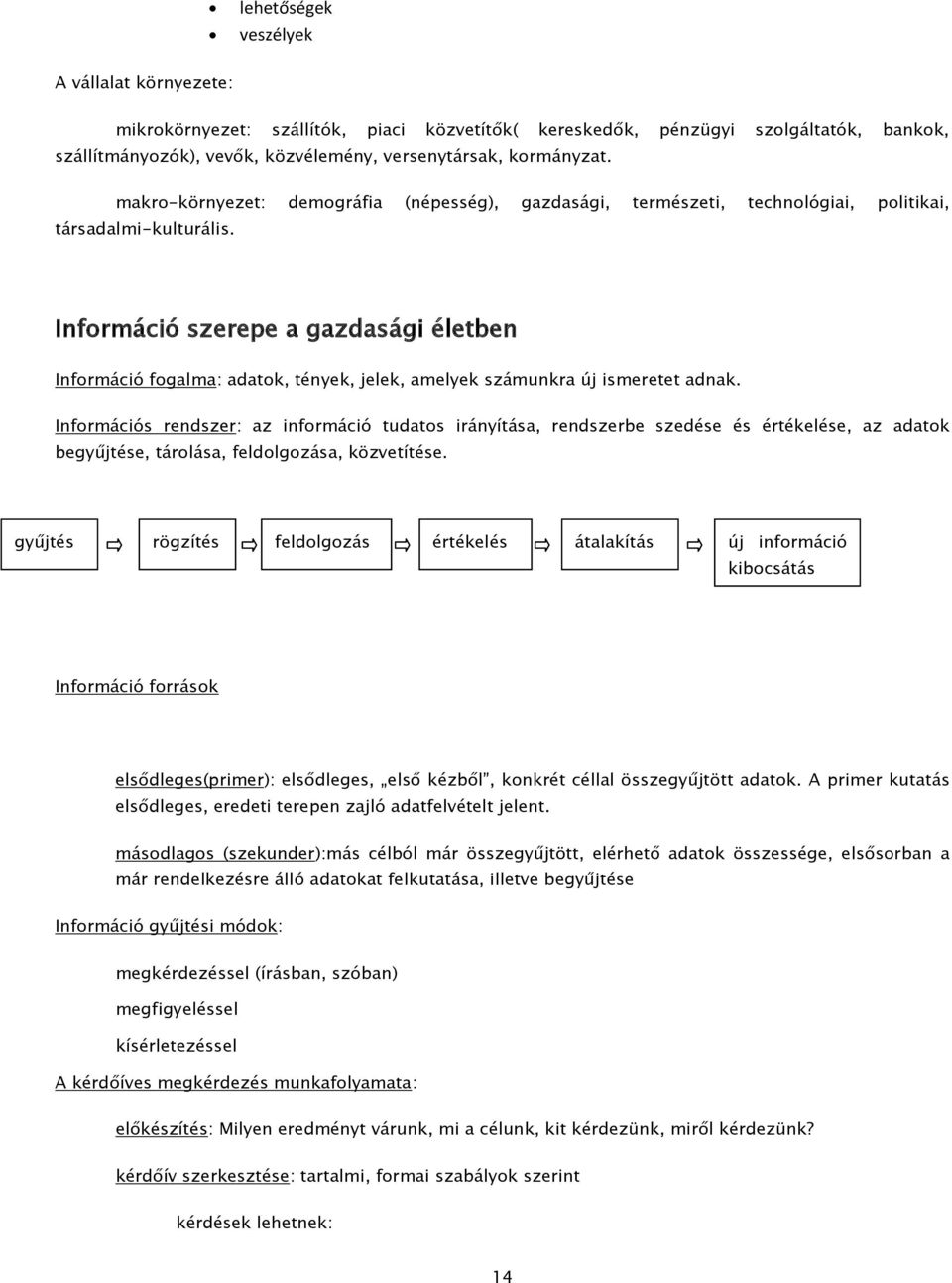 Információ szerepe a gazdasági életben Információ fogalma: adatok, tények, jelek, amelyek számunkra új ismeretet adnak.