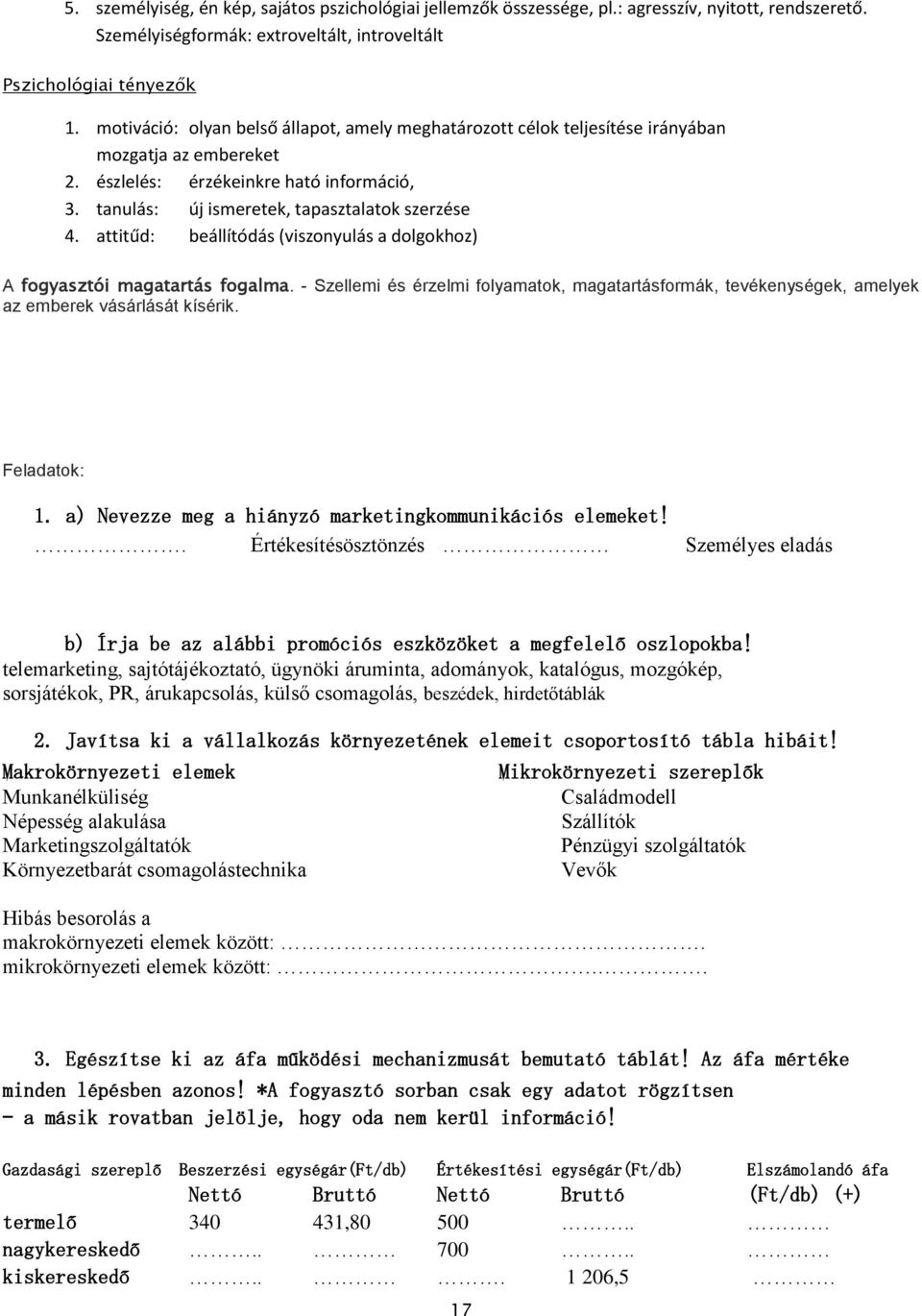 attitűd: beállítódás (viszonyulás a dolgokhoz) A fogyasztói magatartás fogalma. - Szellemi és érzelmi folyamatok, magatartásformák, tevékenységek, amelyek az emberek vásárlását kísérik. Feladatok: 1.