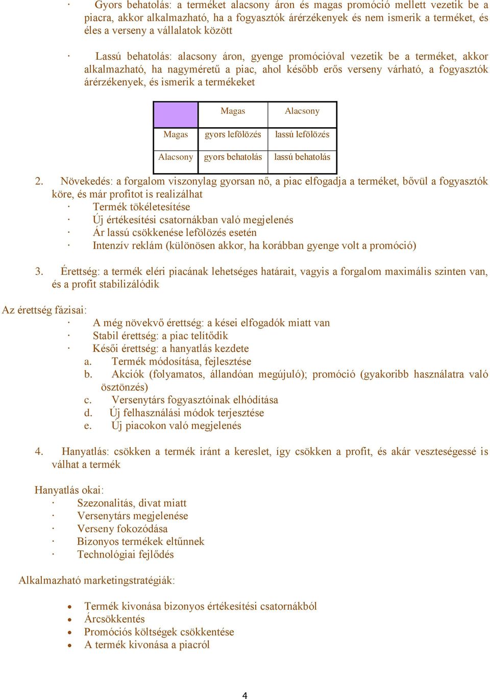 termékeket Magas Alacsony Magas gyors lefölözés lassú lefölözés Alacsony gyors behatolás lassú behatolás 2.