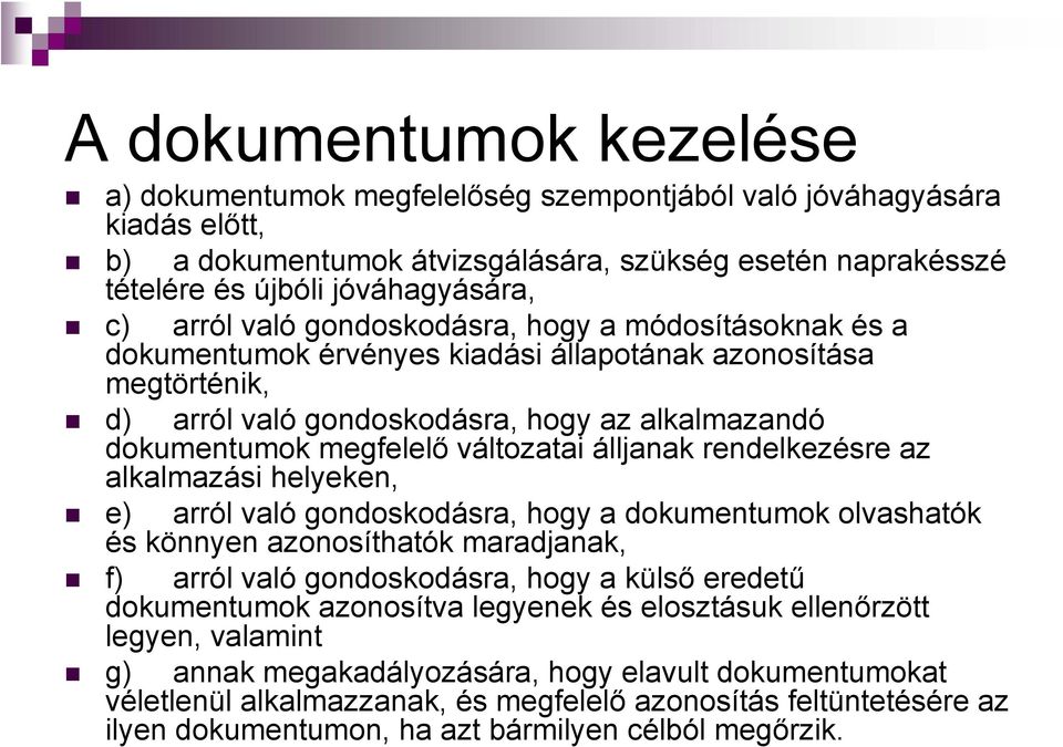 változatai álljanak rendelkezésre az alkalmazási helyeken, e) arról való gondoskodásra, hogy a dokumentumok olvashatók és könnyen azonosíthatók maradjanak, f) arról való gondoskodásra, hogy a külső