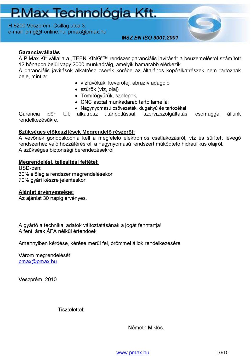 munkadarab tartó lamellái Nagynyomású csıvezeték, dugattyú és tartozékai Garancia idın túl: alkatrész utánpótlással, szervizszolgáltatási csomaggal állunk rendelkezésükre.