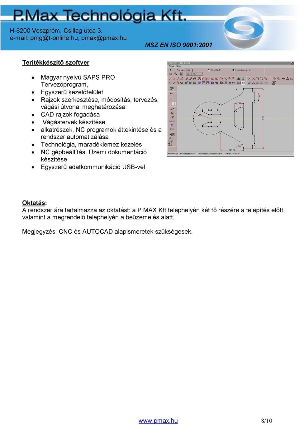 CAD rajzok fogadása Vágástervek készítése alkatrészek, NC programok áttekintése és a rendszer automatizálása Technológia, maradéklemez kezelés NC