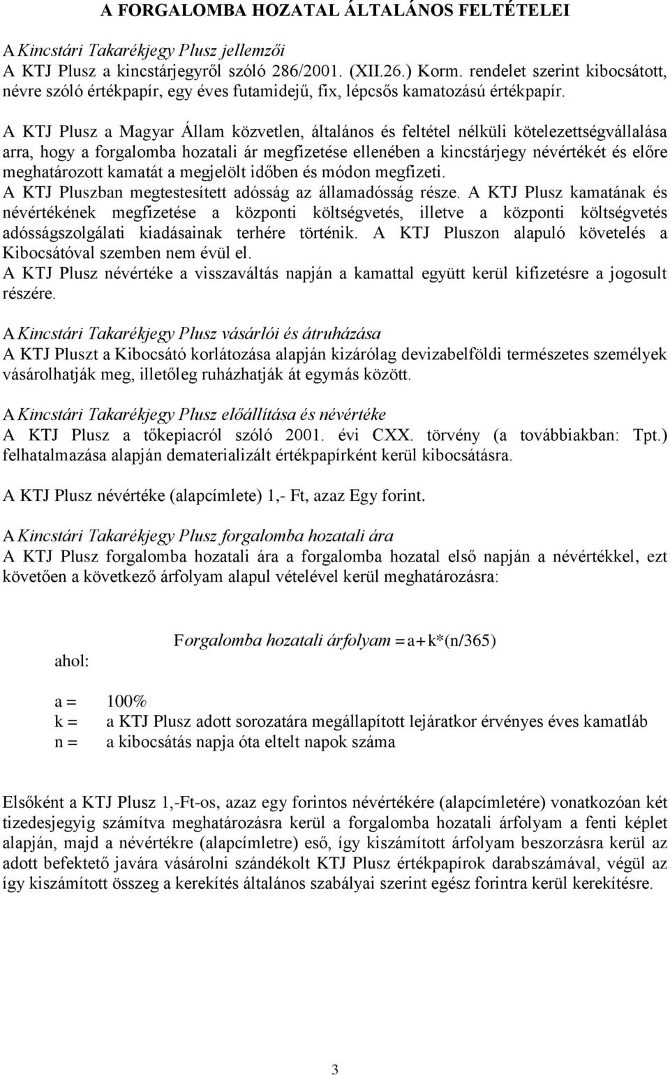 A KTJ Plusz a Magyar Állam közvetlen, általános és feltétel nélküli kötelezettségvállalása arra, hogy a forgalomba hozatali ár megfizetése ellenében a kincstárjegy névértékét és előre meghatározott