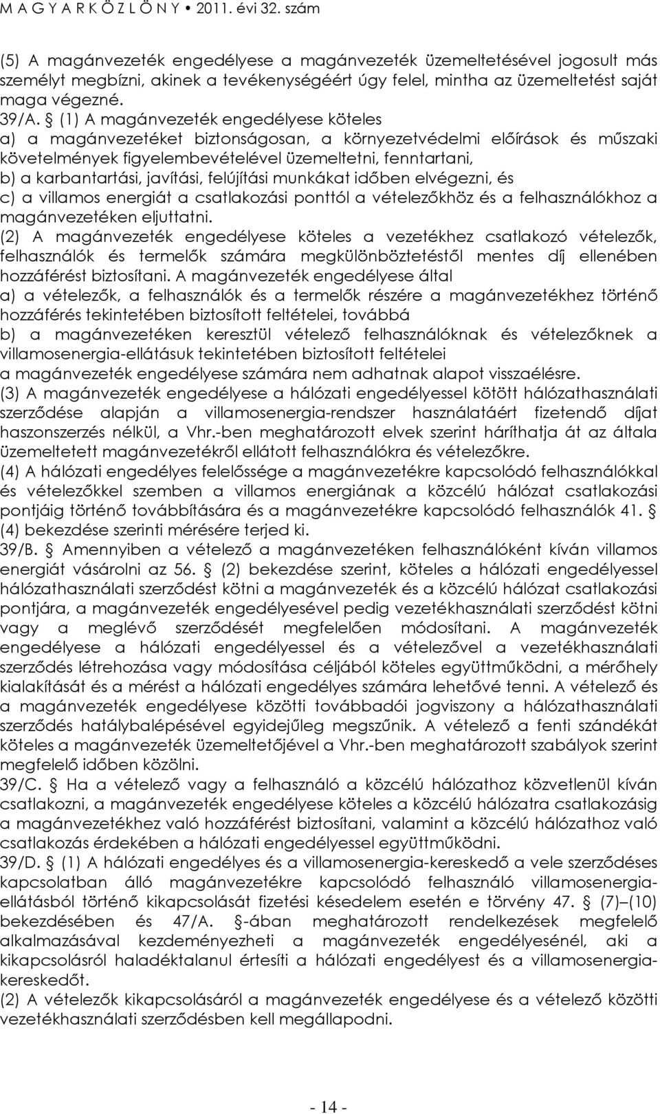 javítási, felújítási munkákat idıben elvégezni, és c) a villamos energiát a csatlakozási ponttól a vételezıkhöz és a felhasználókhoz a magánvezetéken eljuttatni.