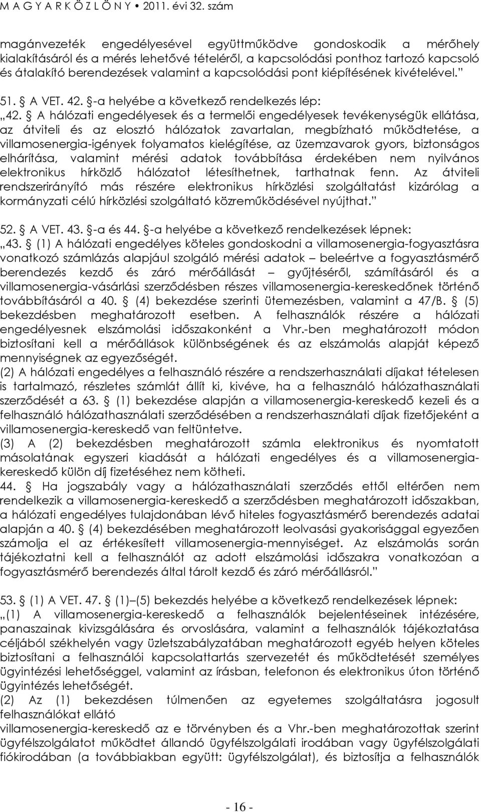 A hálózati engedélyesek és a termelıi engedélyesek tevékenységük ellátása, az átviteli és az elosztó hálózatok zavartalan, megbízható mőködtetése, a villamosenergia-igények folyamatos kielégítése, az