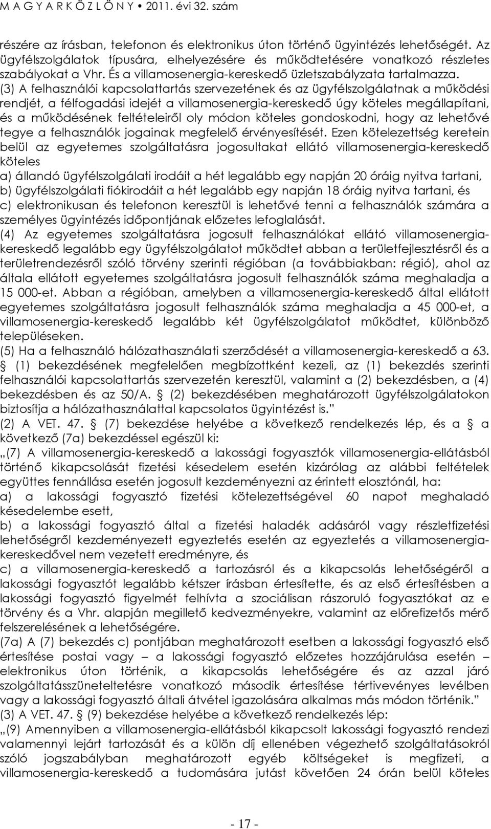 (3) A felhasználói kapcsolattartás szervezetének és az ügyfélszolgálatnak a mőködési rendjét, a félfogadási idejét a villamosenergia-kereskedı úgy köteles megállapítani, és a mőködésének